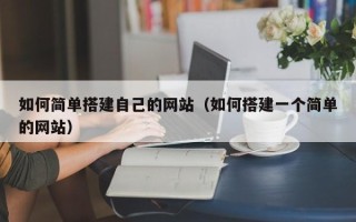 四川如何简单搭建自己的网站（如何搭建一个简单的网站）