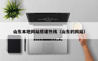 四川山东本地网站搭建热线（山东的网站）