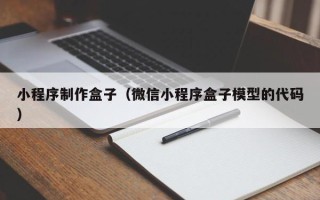 四川小程序制作盒子（微信小程序盒子模型的代码）