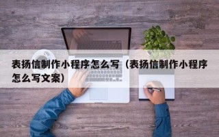 四川表扬信制作小程序怎么写（表扬信制作小程序怎么写文案）
