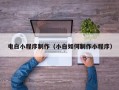 四川电白小程序制作（小白如何制作小程序）